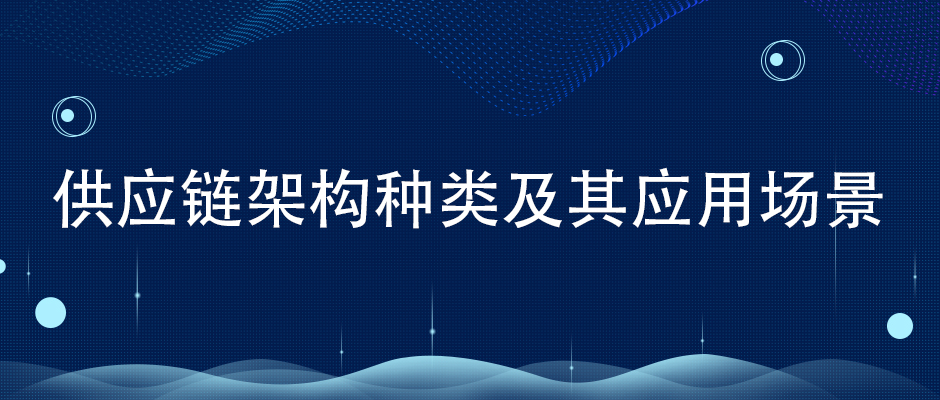 供應(yīng)鏈架構(gòu)種類及其應(yīng)用場(chǎng)景